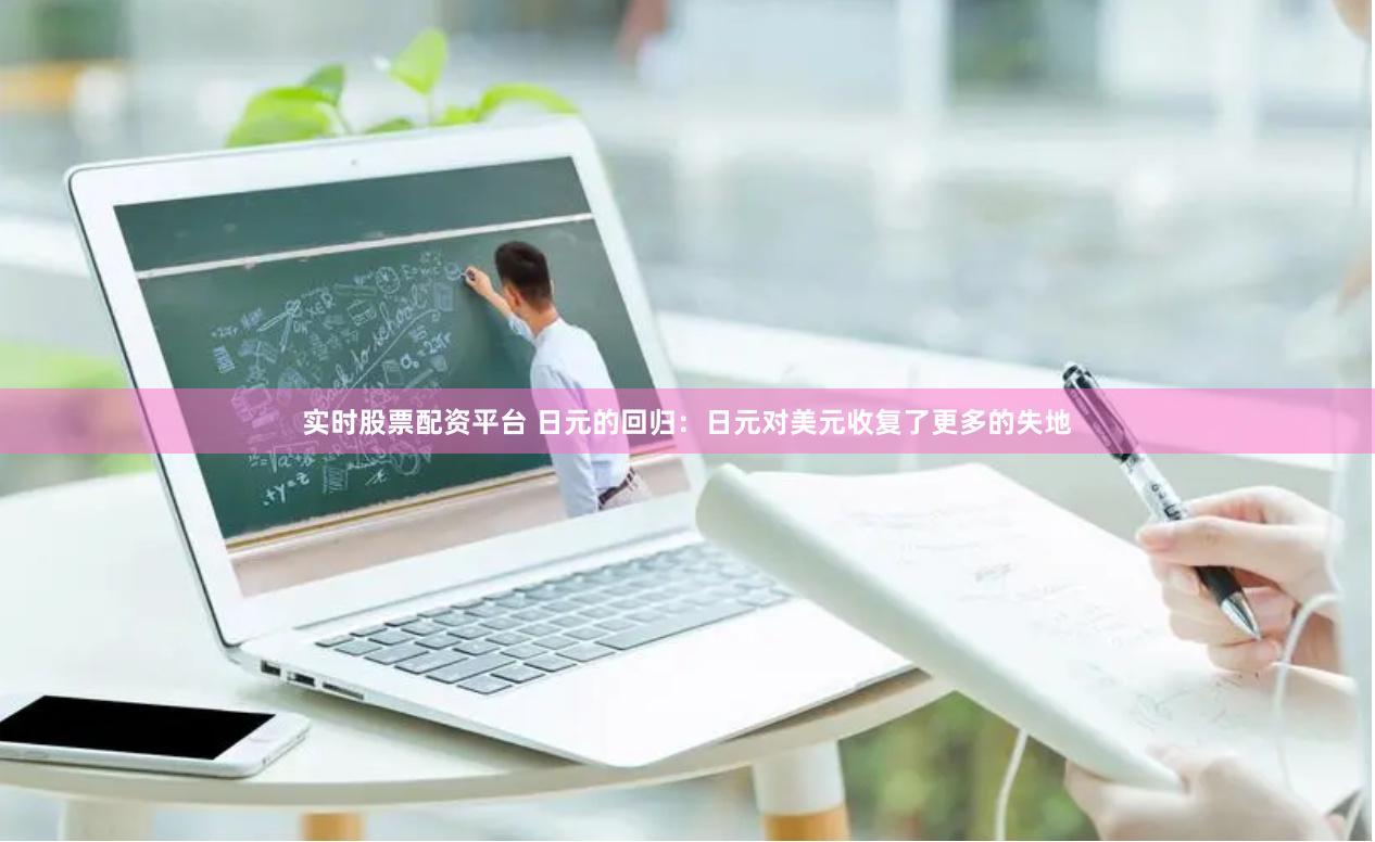 实时股票配资平台 日元的回归：日元对美元收复了更多的失地