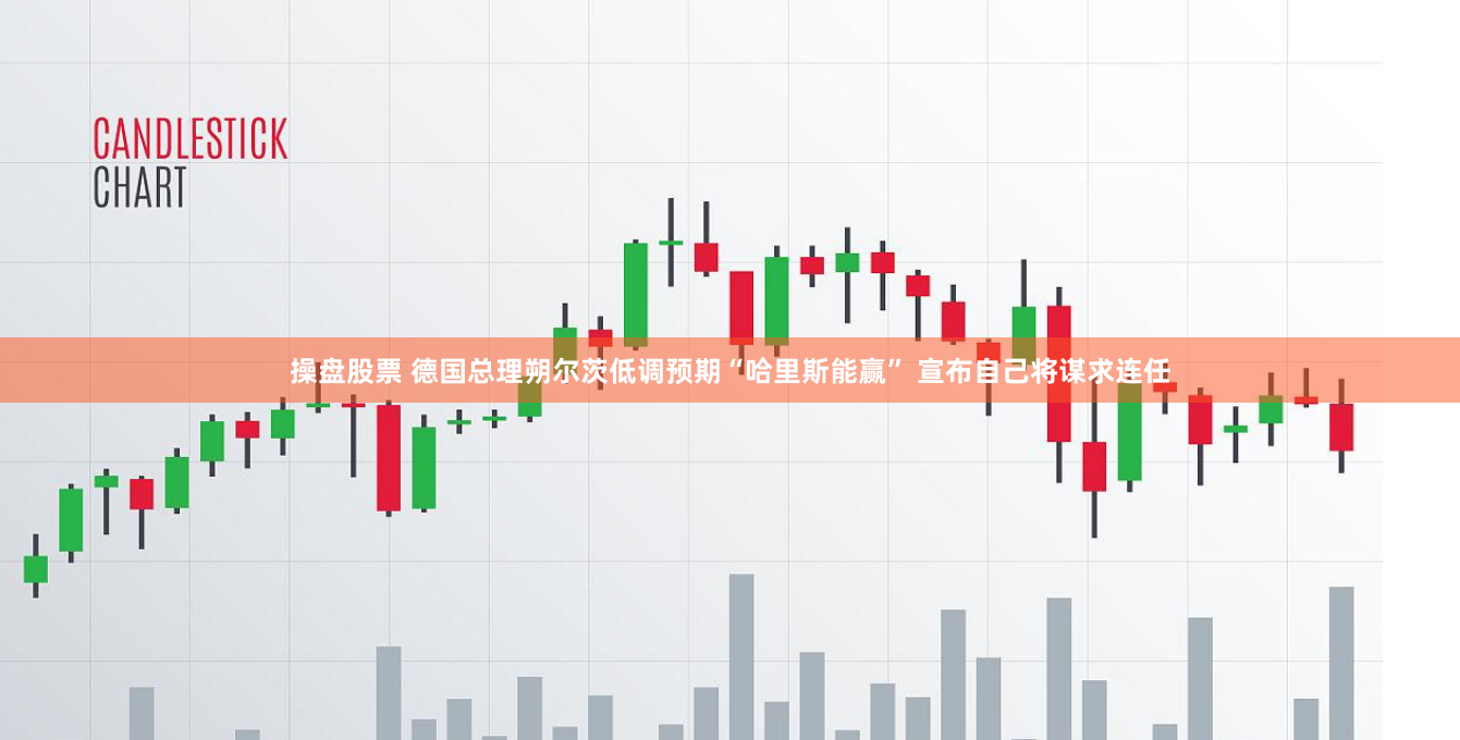 操盘股票 德国总理朔尔茨低调预期“哈里斯能赢” 宣布自己将谋求连任