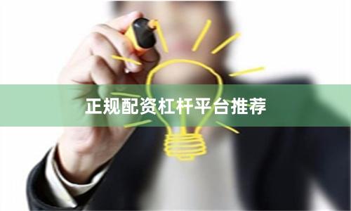 正规配资杠杆平台推荐
