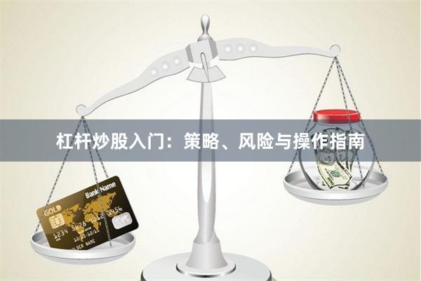 杠杆炒股入门：策略、风险与操作指南