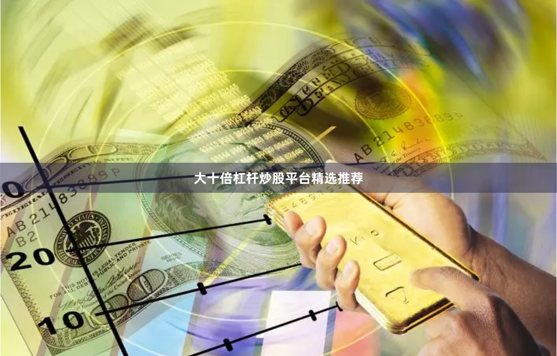 大十倍杠杆炒股平台精选推荐