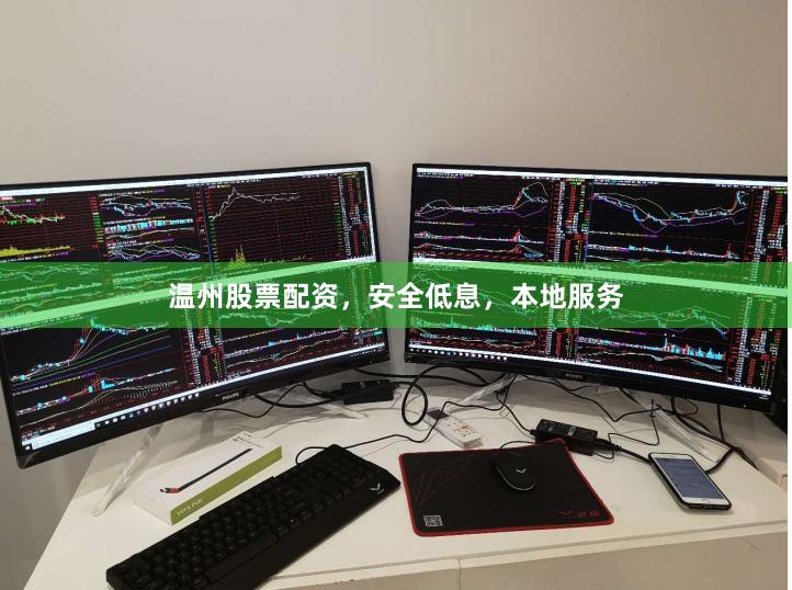 温州股票配资，安全低息，本地服务